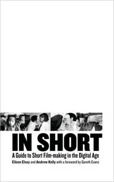 In Short: A Guide to Short Film-Making in the Digital Age