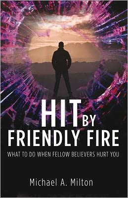 Hit by Friendly Fire: What Do to When Fellow Believers Hurt You