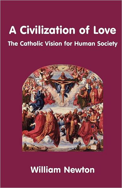 A Civilization Of Love. The Catholic Vision For Human Society