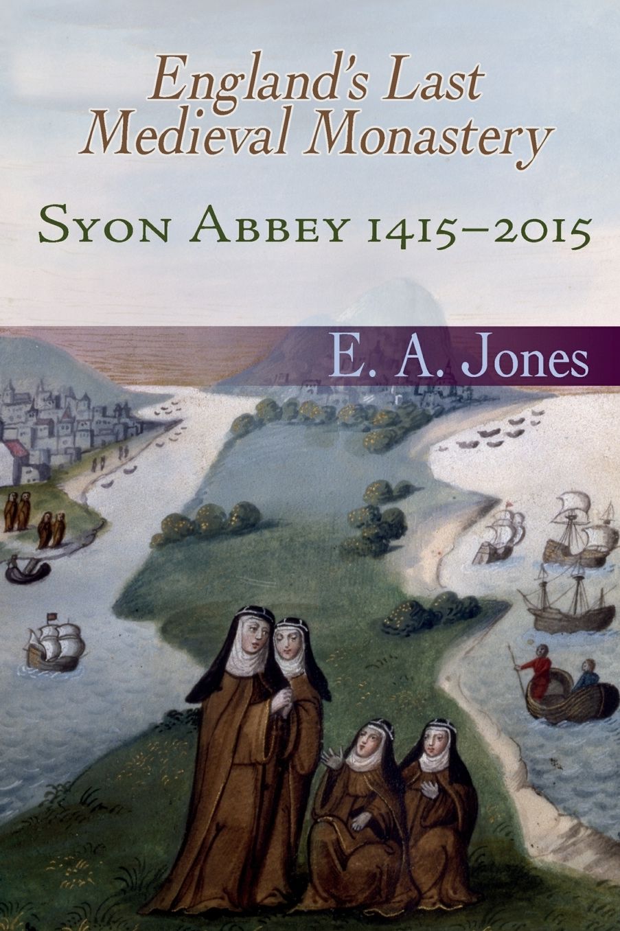 Syon Abbey 1415-2015. England's Last Medieval Monastery