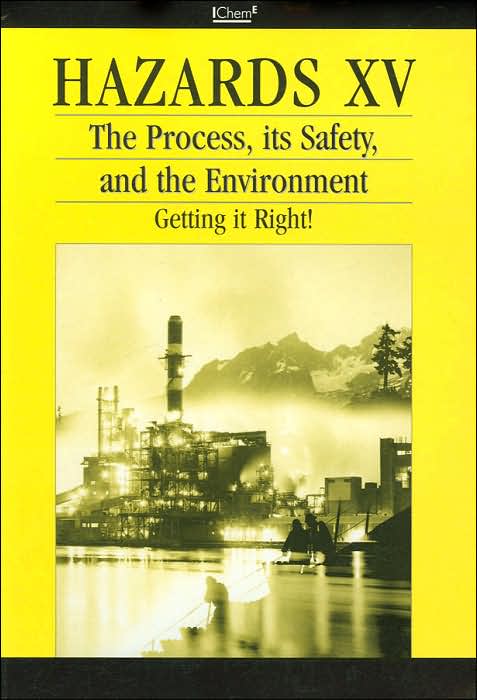 Hazards XV: The Process, Its Safety and the Environment, Getting It Right!