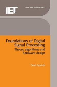 Foundations of Digital Signal Processing: Theory, Algorithms and Hardware Design
