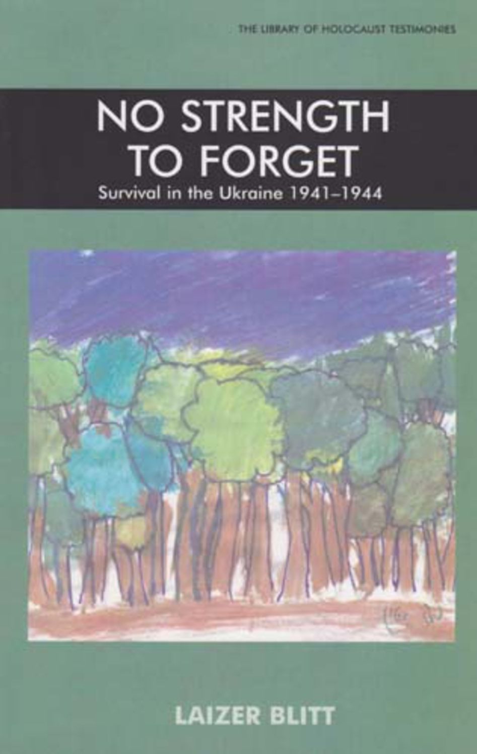 No Strength to Forget: Survival in the Ukraine, 1941-1944