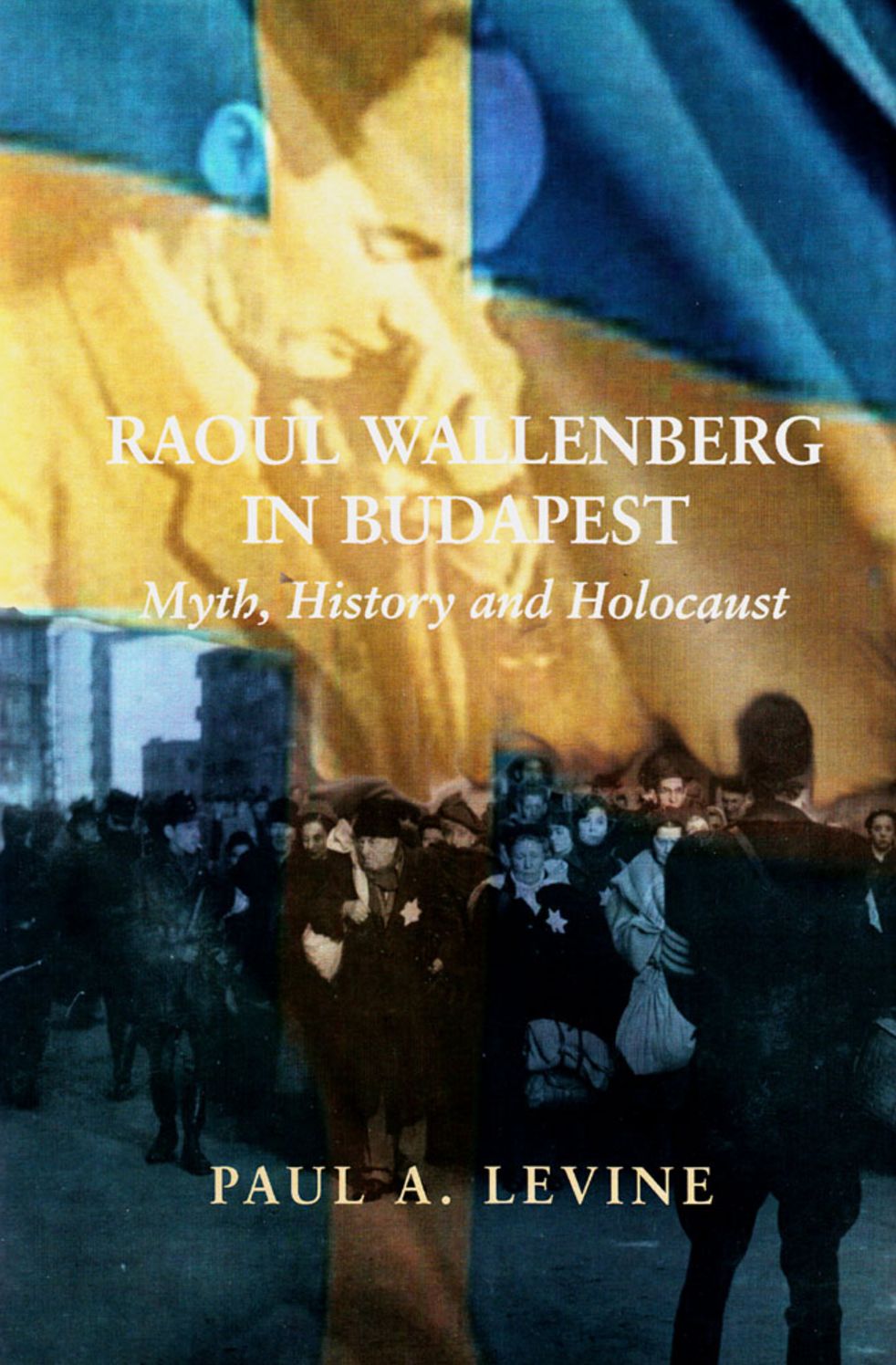Raoul Wallenberg in Budapest: Myth, History and Holocaust 1944-1945