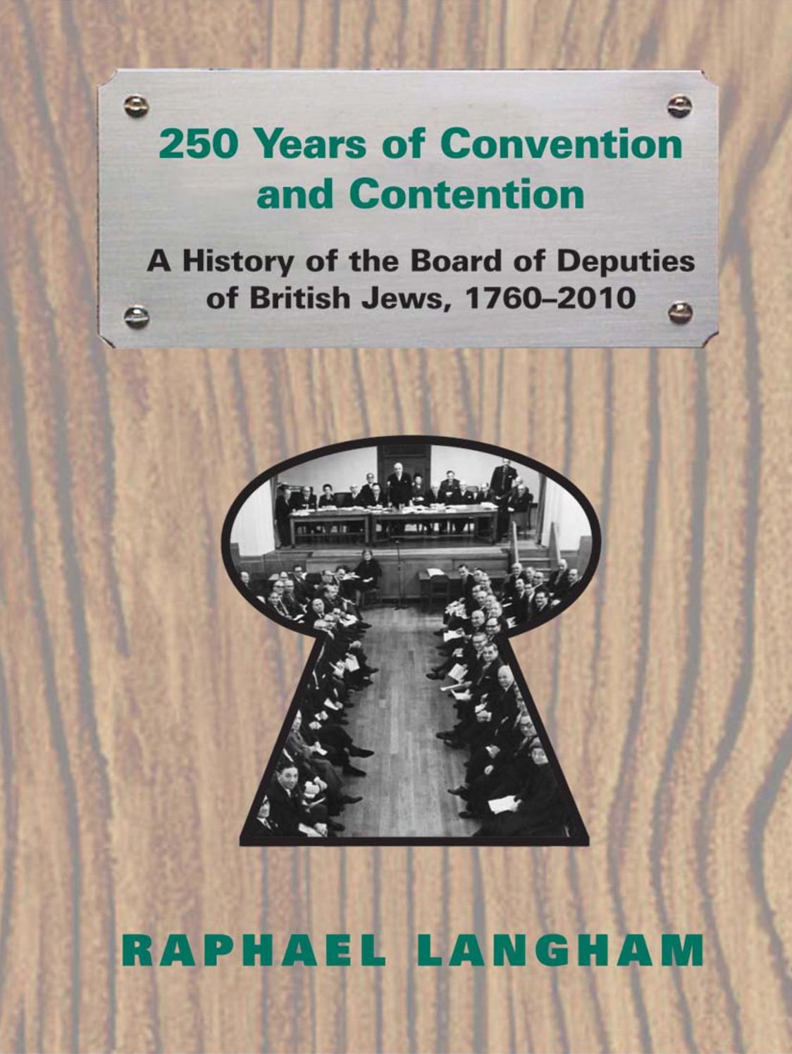 250 Years of Convention and Contention: A History of the Board of Deputies of British Jews 1760-2010