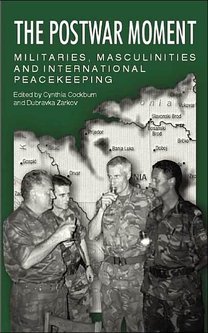 The Postwar Moment: Militaries,Masculinities,and International Peacekeeping