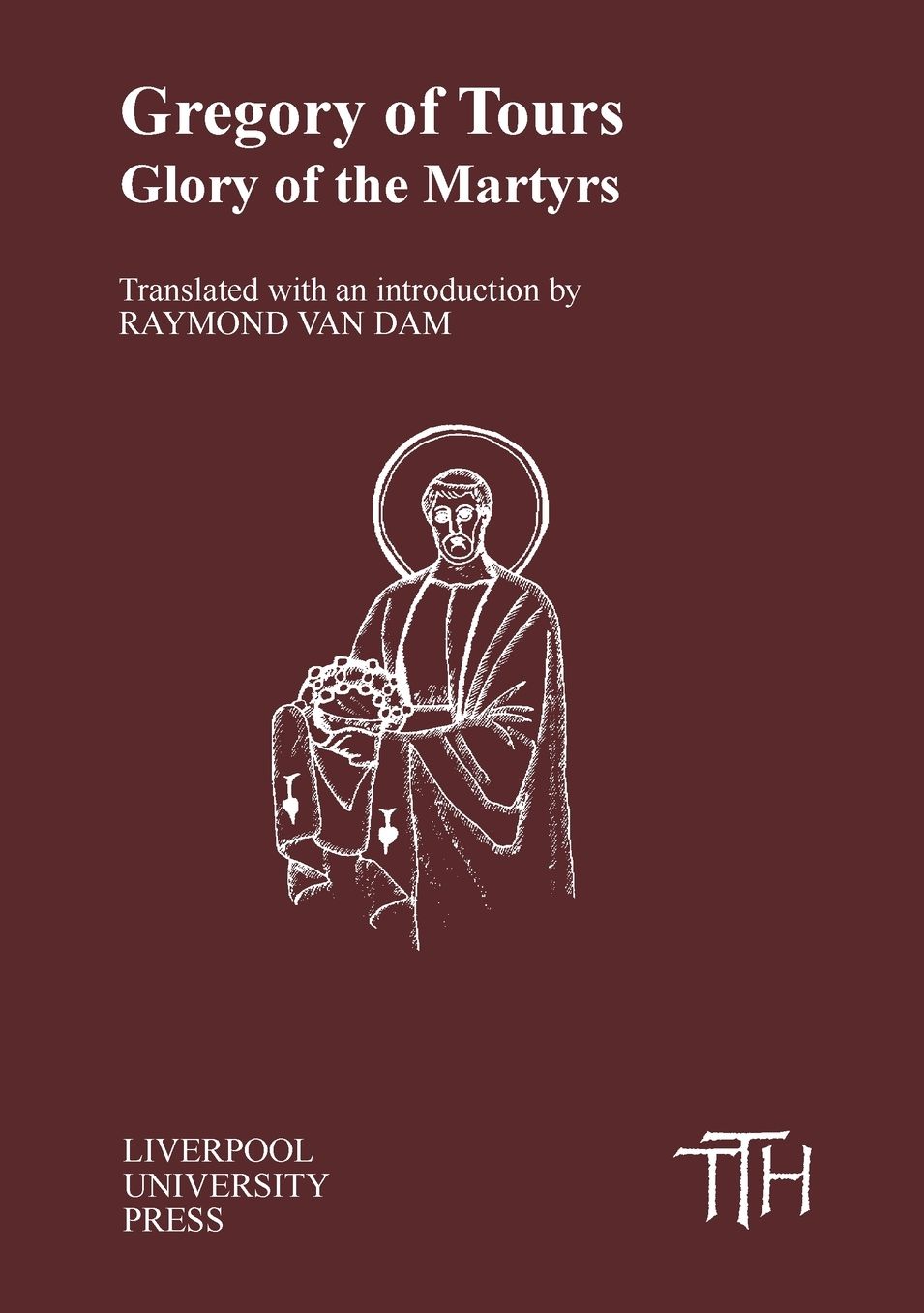 Gregory of Tours: Glory of the Martyrs