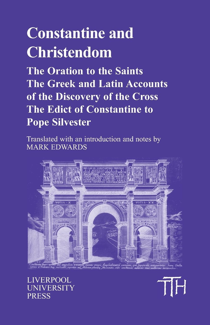 Constantine and Christendom: The Oration to the Saints, The Greek and Latin Discovery of the Cross, The Edict of Constantine to Pope Silvester