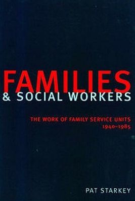 Families and Social Workers: The Work of Family Service Units 1940-1985