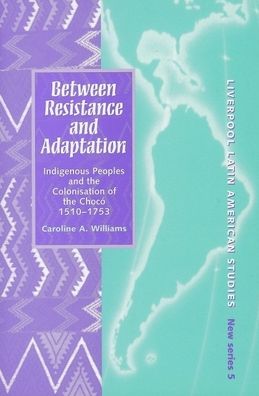 Between Resistance and Adaptation: Indigenous Peoples and the Colonisation of the Chocó, 1510-1753
