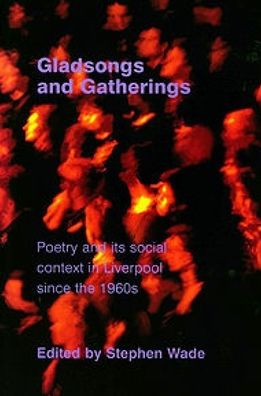 Gladsongs and Gatherings: Poetry and Its Social Context in Liverpool since the 1960s