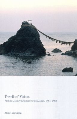 Travellers' Visions: French Literary Encounters with Japan, 1881-2004