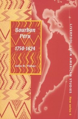 Bourbon Peru 1750-1824 (Liverpool Latin American Studies Series)