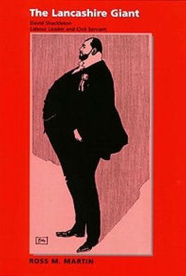 Lancashire Giant: David Shackleton, Labour Leader and Civil Servant