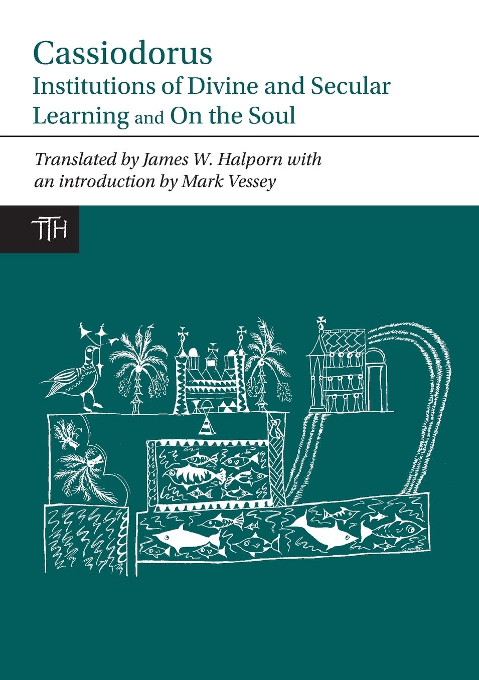 Cassiodorus: Institutions of Divine and Secular Learning and On the Soul