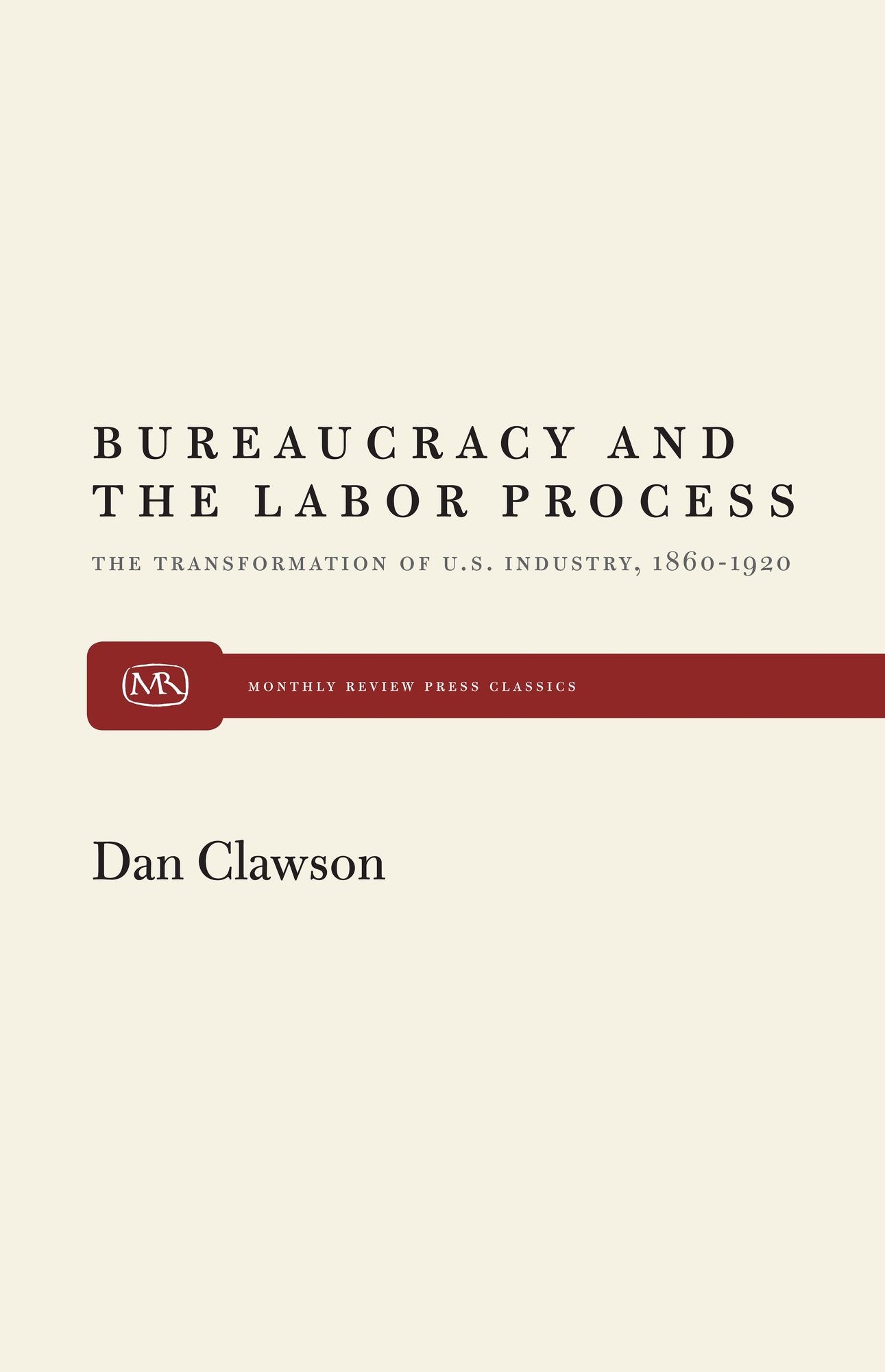 Bureaucracy and the Labor Process: The Transformation of U. S. Industry, 1860-1920