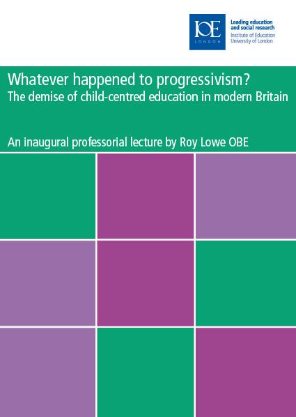 Whatever Happened to Progressivism?: The Demise of Child Centred Education in Modern Britain