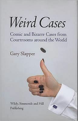 Weird Cases: Comic and Bizarre Cases from Courtrooms Around the World