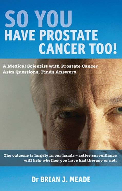 So You Have Prostate Cancer Too!: A Medical Scientist with Prostate Cancer Asks Questions, Finds Answers