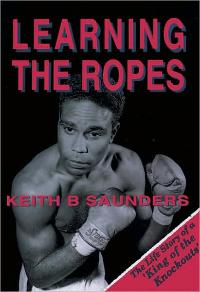 Learning the Ropes: The Life Story of a King of Knockouts