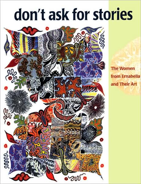 Don't Ask for Stories: The Women from Ernabella and Their Art