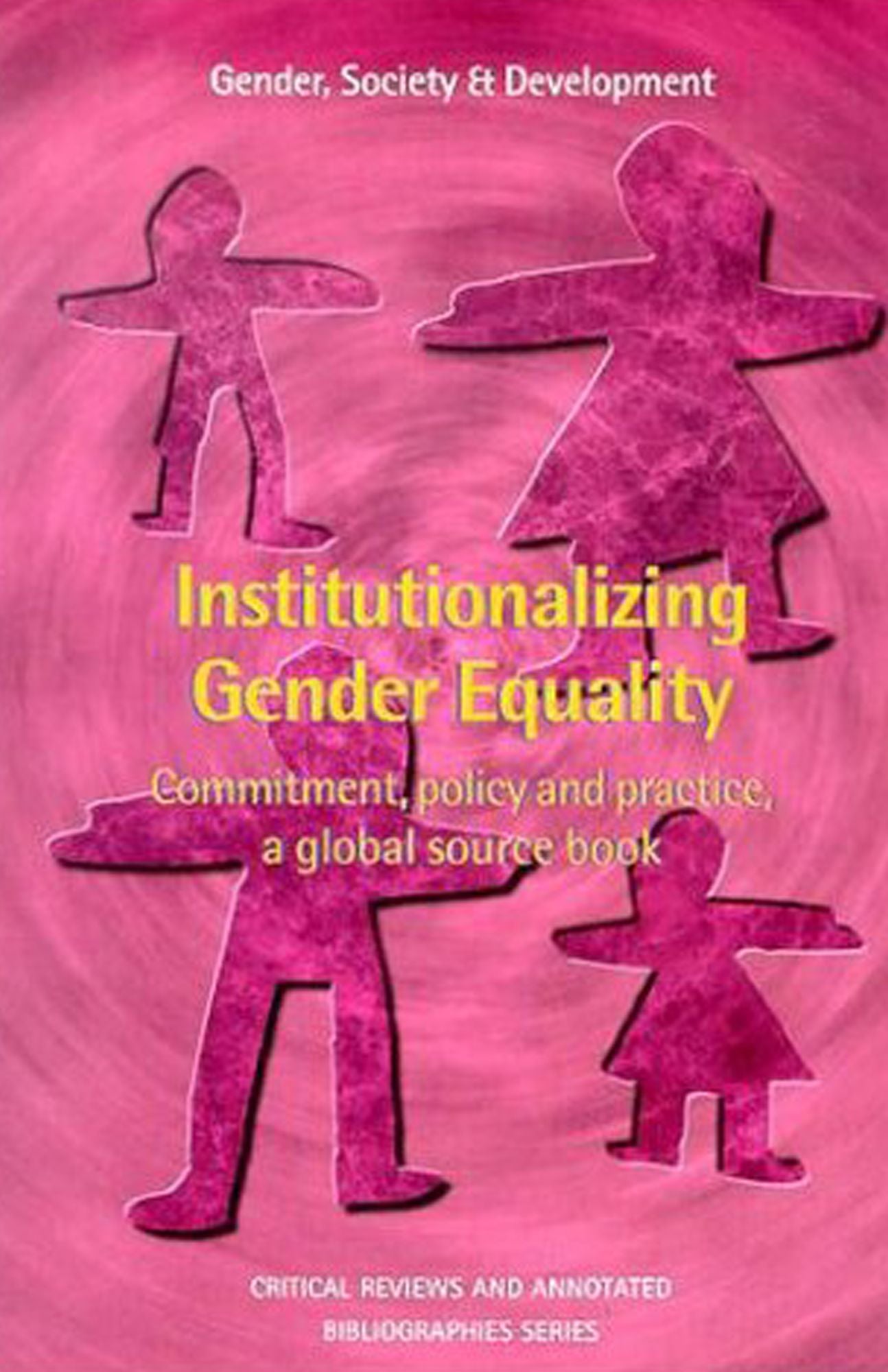 Institutionalizing Gender Equality: Commitment, Policy and Practice; a Global Source Book