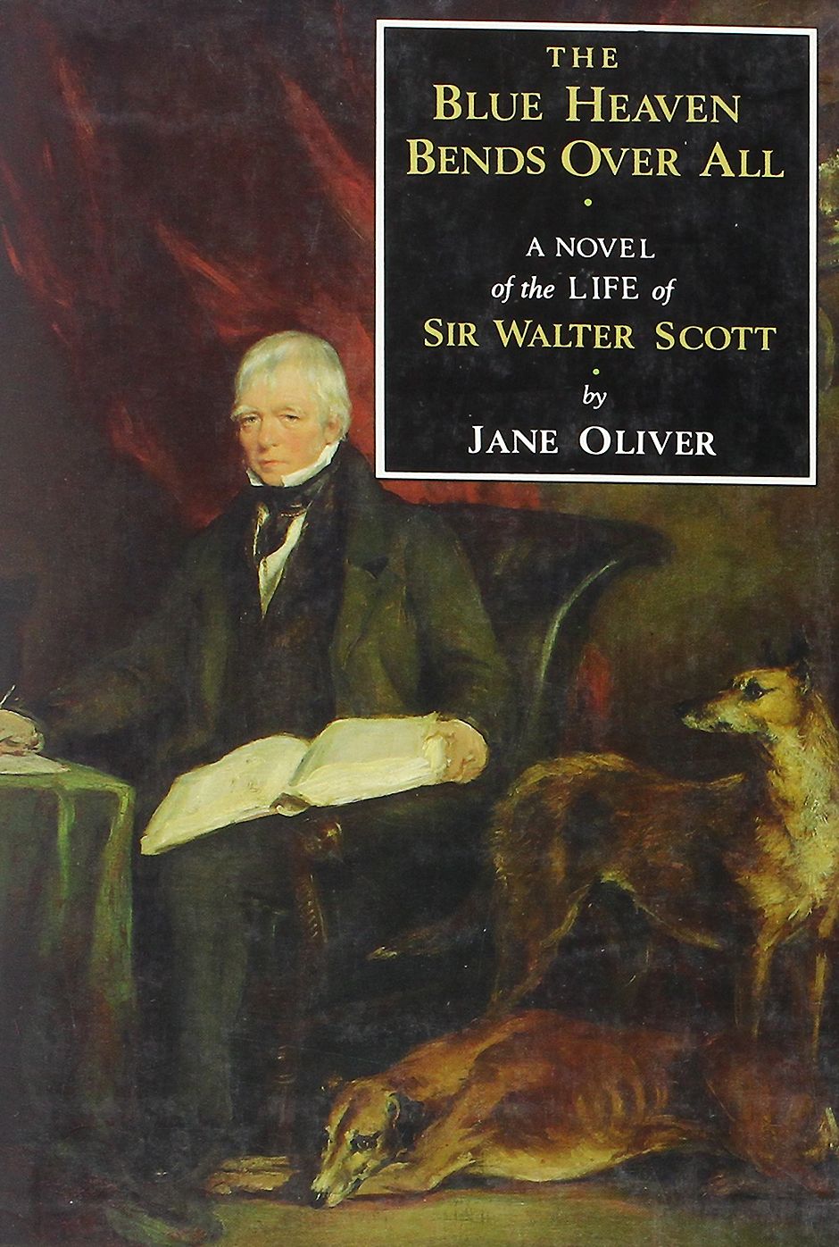 The Blue Heaven Bends Over All: A Novel of the Life of Sir Walter Scott
