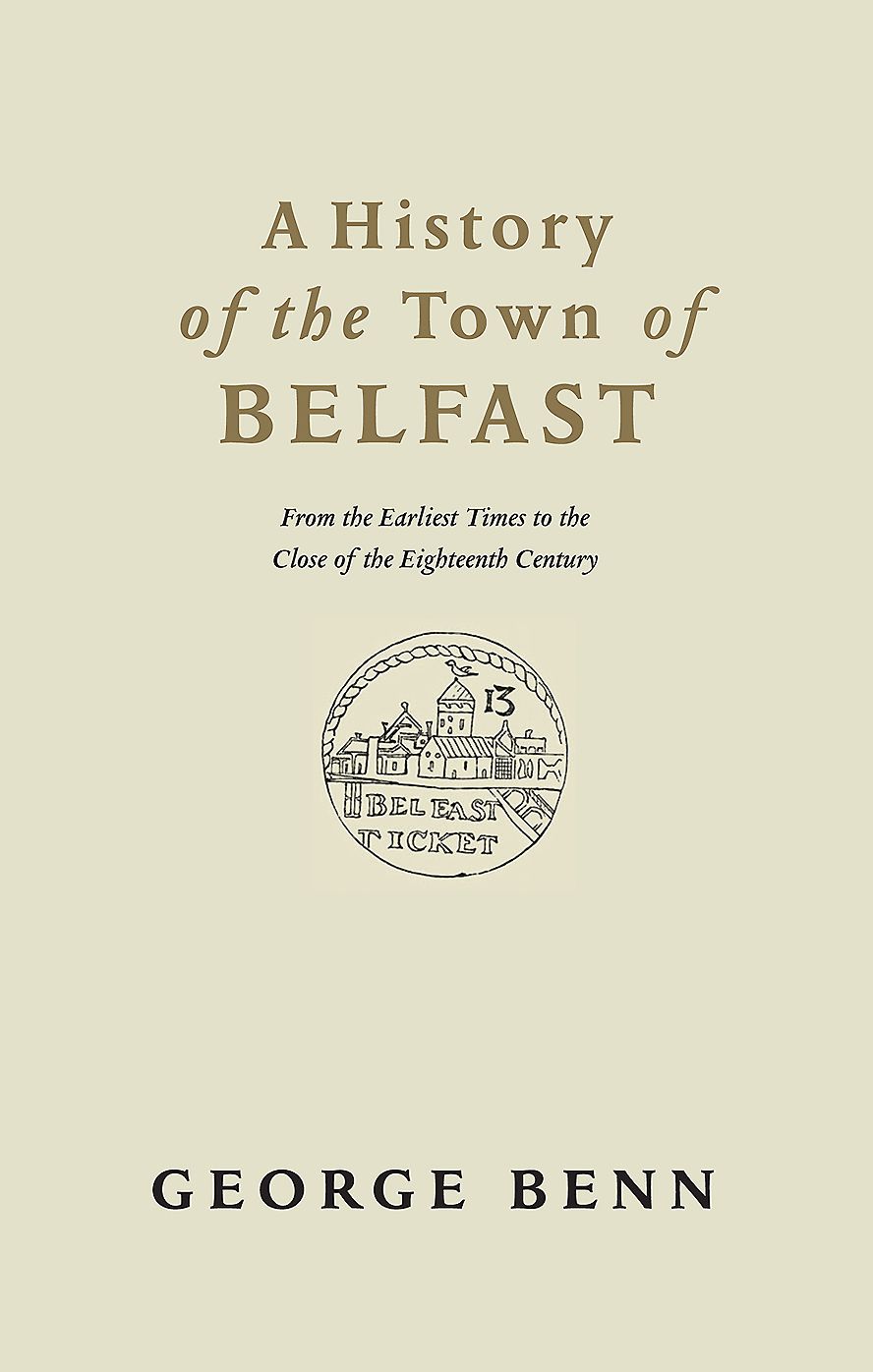 A History of the Town of Belfast: From the Earliest Times to the Close of the Eighteenth Century