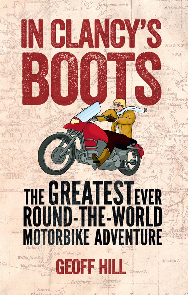 Clancy's Boots: The Greatest Ever Round-the-World Motorbike Adventure