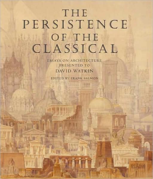 Persistence of the Classical: Essays on Architecture Presented to David Watkin