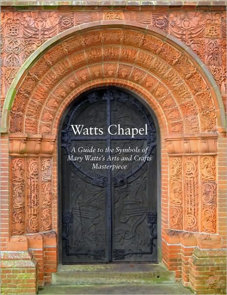 Watts Chapel: A Guide to the Symbols of Mary Watts' Arts and Crafts Masterpiece
