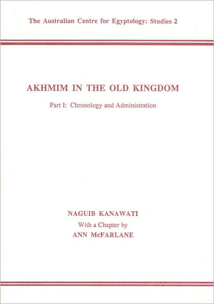 Akhmim in the Old Kingdom, Part I: Chronology and Administration (Australian Centre for Egyptology Series, Studies 2)