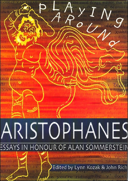 Playing Around Aristophanes Essays in Celebration of the Completion of the Edition of the Comedies of Aristophanes by Alan Sommerstein
