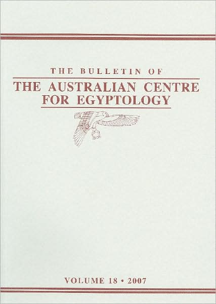 Bulletin of the Australian Centre for Egyptology Vol 18 2007
