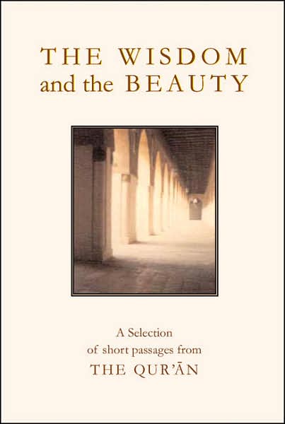 Wisdom and the Beauty: A Selection of Short Passages from the Qur'an