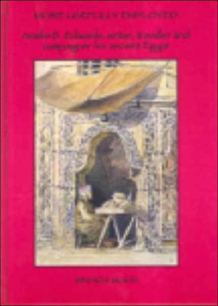 More Usefully Employed: Amelia B. Edwards, Writer, Traveller and Campaigner for Ancient Egypt