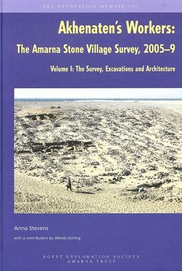 Akhenaten's Workers: The Amarna Stone Village Survey, 2005-9. Volume I. The Survey, Excavations and Architecture