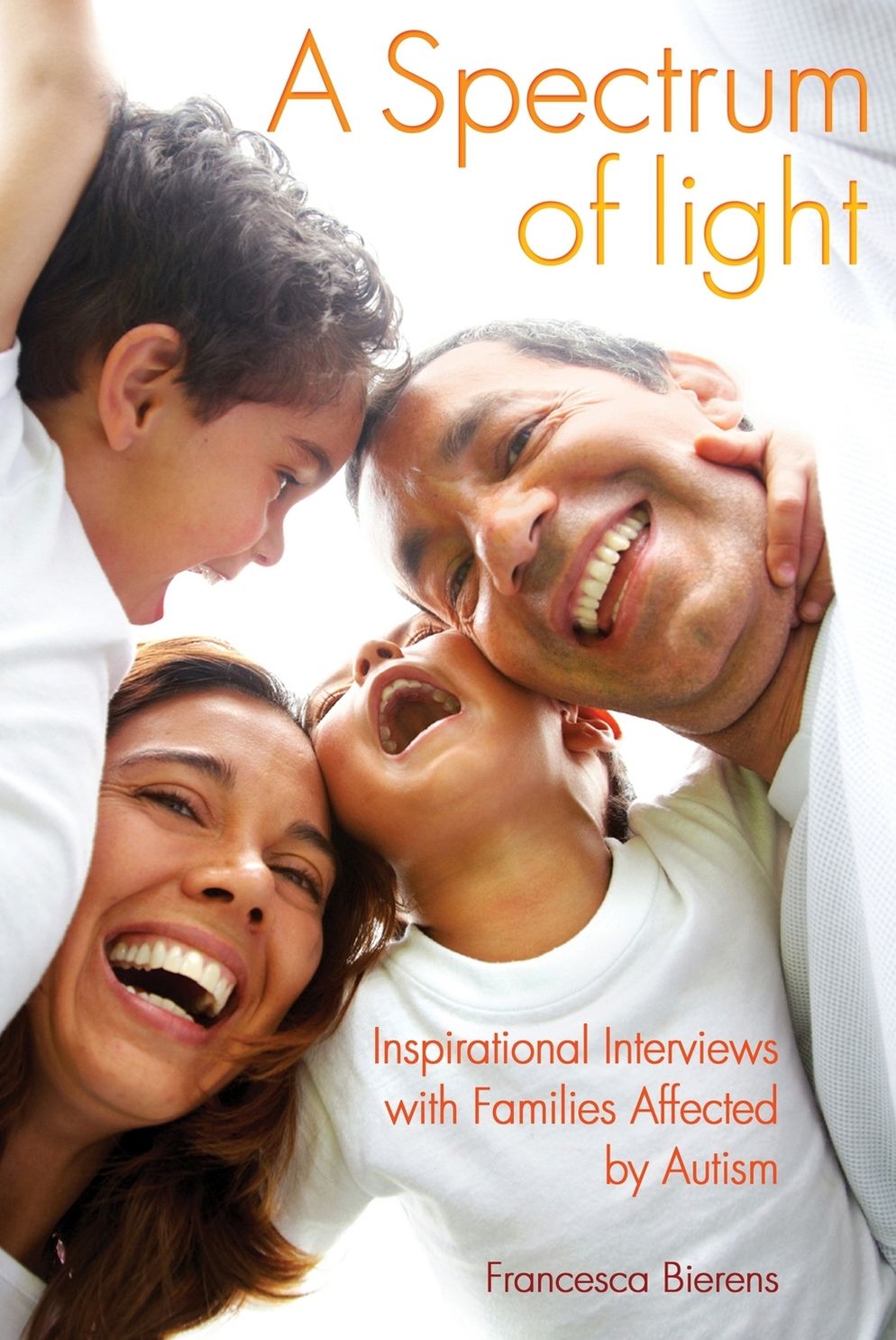 A Spectrum of Light: Inspirational Interviews with Families Affected by Autism
