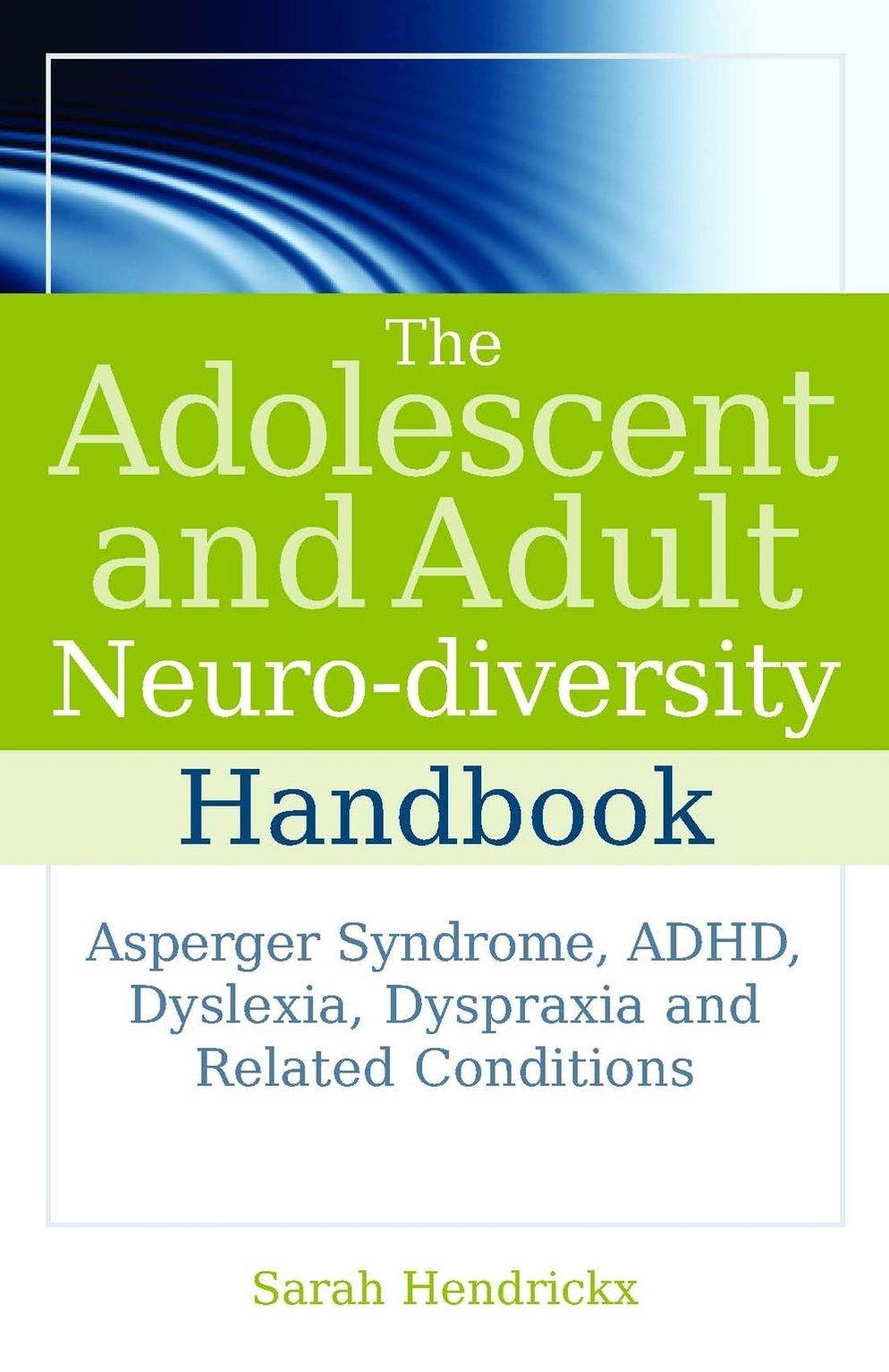The Adolescent and Adult Neuro-diversity Handbook: Asperger Syndrome, ADHD, Dyslexia, Dyspraxia and Related Conditions
