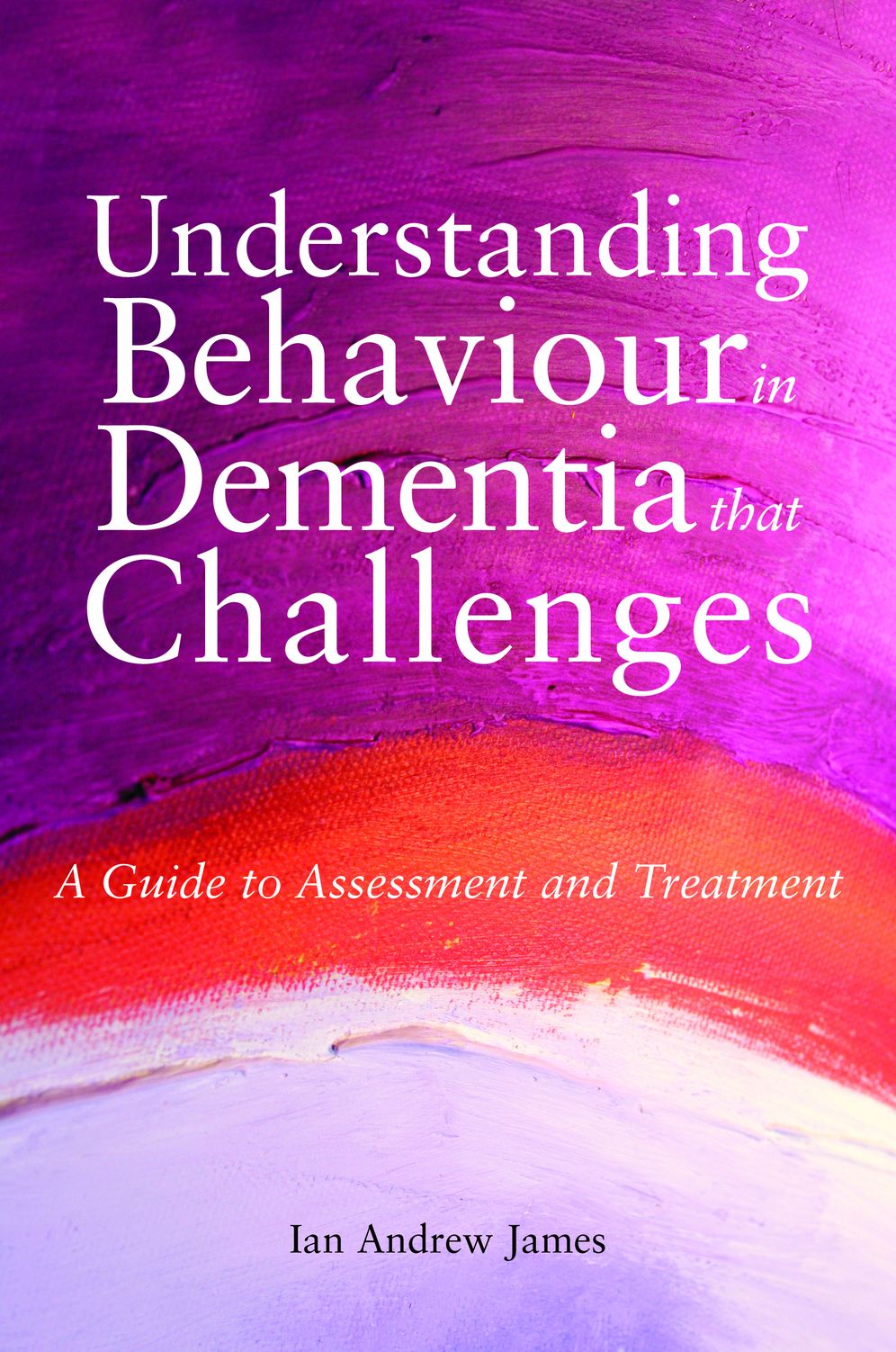 Understanding Behaviour in Dementia that Challenges: A Guide to Assessment and Treatment