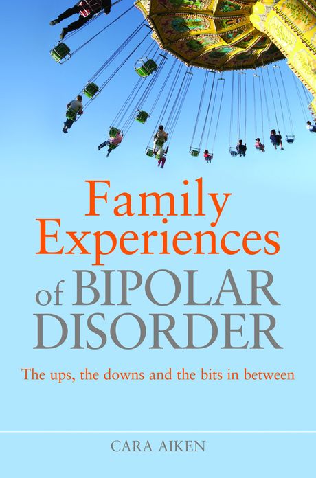 Family Experiences of Bipolar Disorder: The Ups, The Downs and the Bits In Between