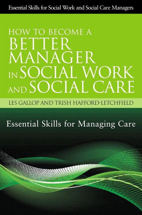 How to Become a Better Manager in Social Work and Social Care: Essential Skills for Managing Care