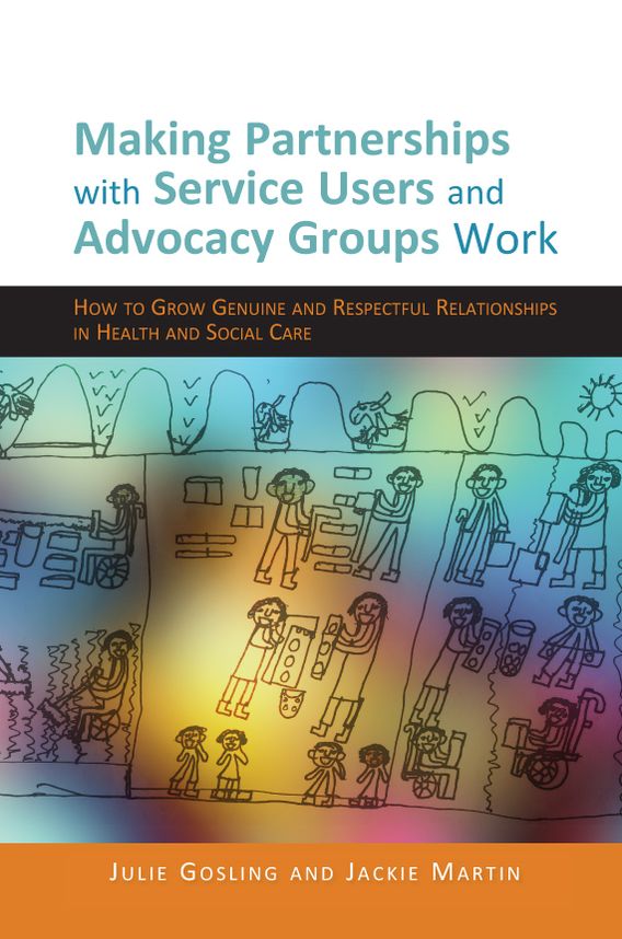 Making Partnerships with Service Users and Advocacy Groups Work: How to Grow Genuine and Respectful Relationships in Health and Social Care