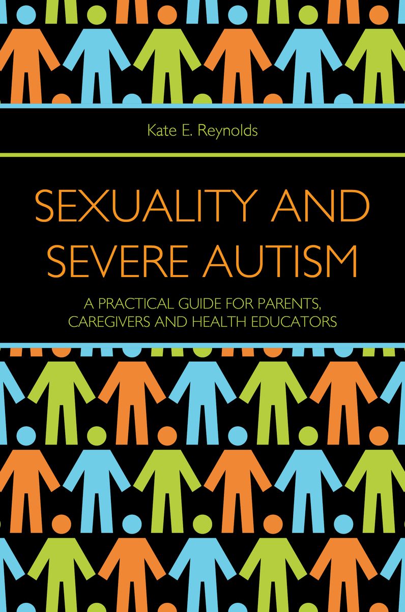 Sexuality and Severe Autism: A Practical Guide for Parents, Caregivers and Health Educators