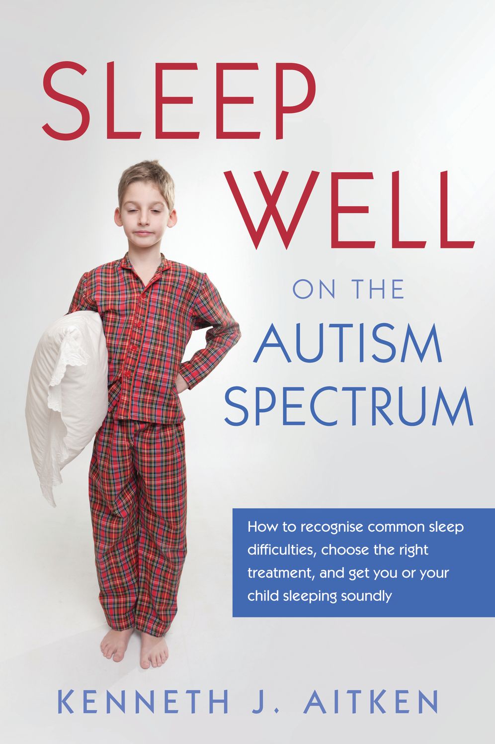 Sleep Well on the Autism Spectrum: How to recognise common sleep difficulties, choose the right treatment, and get you or your child sleeping soundly