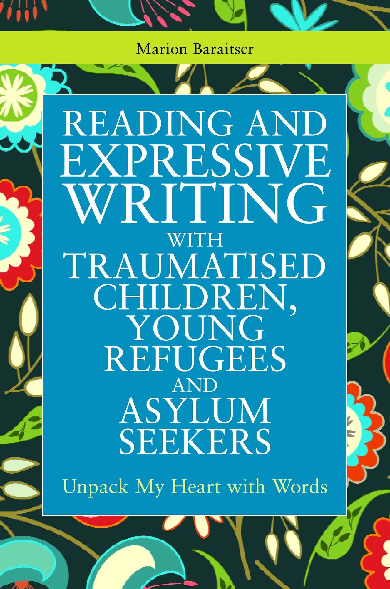 Reading and Expressive Writing with Traumatised Children, Young Refugees and Asylum Seekers: Unpack My Heart with Words