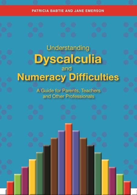 Understanding Dyscalculia and Numeracy Difficulties: A Guide for Parents, Teachers and Other Professionals