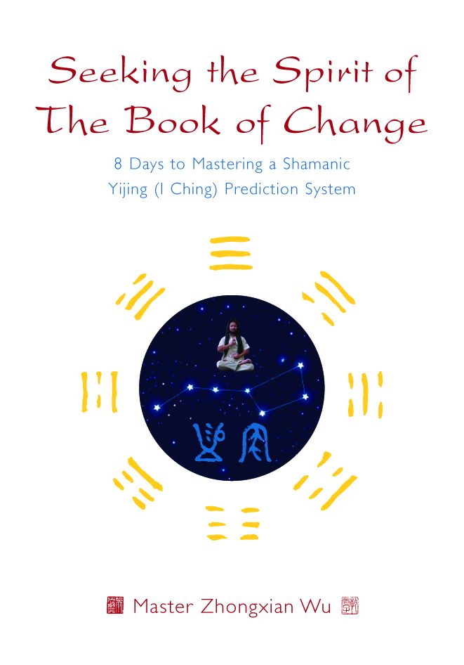 Seeking the Spirit of The Book of Change: 8 Days to Mastering a Shamanic Yijing (I Ching) Prediction System