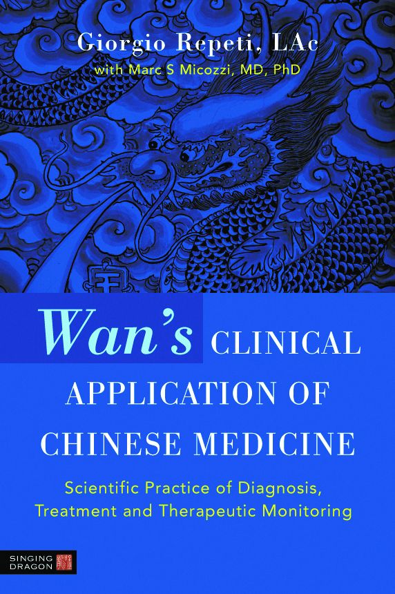 Wan's Clinical Application of Chinese Medicine: Scientific Practice of Diagnosis, Treatment and Therapeutic Monitoring