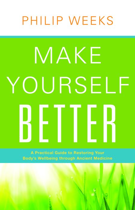Make Yourself Better: A Practical Guide to Restoring Your Body's Wellbeing through Ancient Medicine